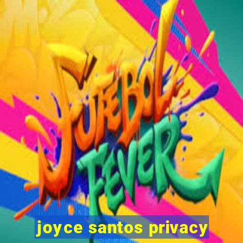 joyce santos privacy